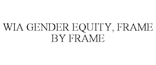 WIA GENDER EQUITY, FRAME BY FRAME