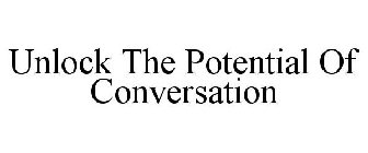 UNLOCK THE POTENTIAL OF CONVERSATION