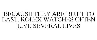 BECAUSE THEY ARE BUILT TO LAST, ROLEX WATCHES OFTEN LIVE SEVERAL LIVES