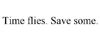 TIME FLIES. SAVE SOME.