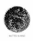 MATTER IN MIND