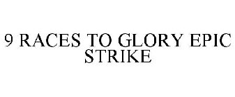9 RACES TO GLORY EPIC STRIKE