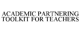 ACADEMIC PARTNERING TOOLKIT FOR TEACHERS