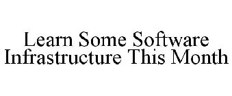 LEARN SOME SOFTWARE INFRASTRUCTURE THIS MONTH