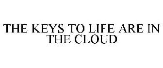 THE KEYS TO LIFE ARE IN THE CLOUD