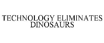 TECHNOLOGY ELIMINATES DINOSAURS