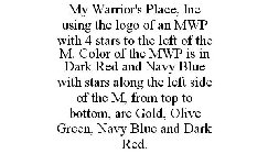 MY WARRIOR'S PLACE, INC USING THE LOGO OF AN MWP WITH 4 STARS TO THE LEFT OF THE M. COLOR OF THE MWP IS IN DARK RED AND NAVY BLUE WITH STARS ALONG THE LEFT SIDE OF THE M, FROM TOP TO BOTTOM, ARE GOLD,