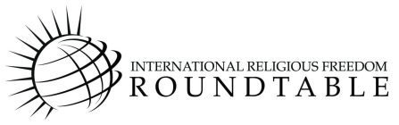 INTERNATIONAL RELIGIOUS FREEDOM ROUNDTABLE