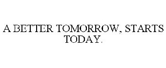 A BETTER TOMORROW, STARTS TODAY.