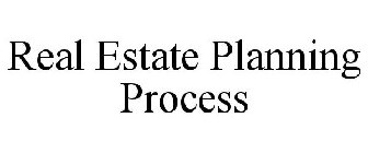 REAL ESTATE PLANNING PROCESS