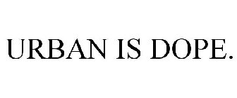 URBAN IS DOPE.