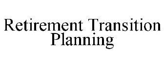 RETIREMENT TRANSITION PLANNING