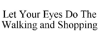 LET YOUR EYES DO THE WALKING AND SHOPPING