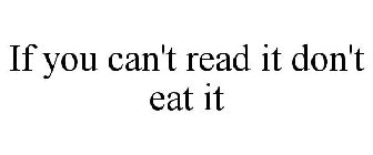 IF YOU CAN'T READ IT DON'T EAT IT