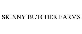 SKINNY BUTCHER FARMS