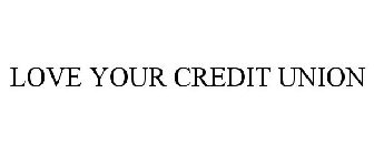 LOVE YOUR CREDIT UNION