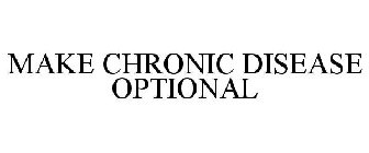 MAKE CHRONIC DISEASE OPTIONAL
