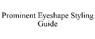 PROMINENT EYESHAPE STYLING GUIDE