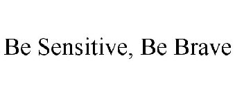 BE SENSITIVE, BE BRAVE