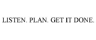 LISTEN. PLAN. GET IT DONE.