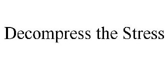 DECOMPRESS THE STRESS