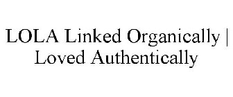 LOLA LINKED ORGANICALLY | LOVED AUTHENTICALLY