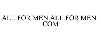 ALL FOR MEN ALL FOR MEN . COM