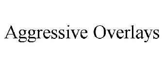 AGGRESSIVE OVERLAYS