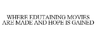 WHERE EDUTAINING MOVIES ARE MADE AND HOPE IS GAINED