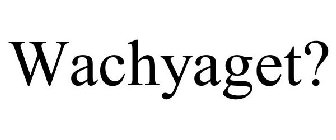 WACHYAGET?