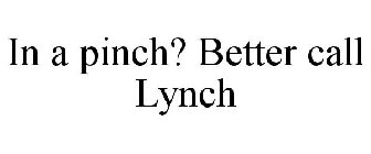 IN A PINCH? BETTER CALL LYNCH