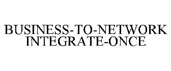 BUSINESS-TO-NETWORK INTEGRATE-ONCE