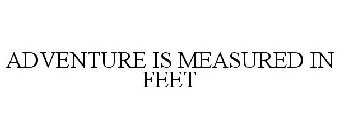 ADVENTURE IS MEASURED IN FEET