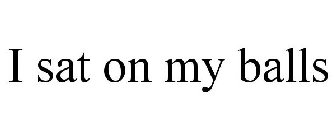 I SAT ON MY BALLS