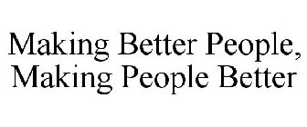 MAKING BETTER PEOPLE, MAKING PEOPLE BETTER