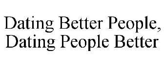 DATING BETTER PEOPLE, DATING PEOPLE BETTER