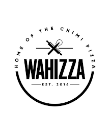 WAHIZZA EST. 2016 HOME OF THE CHIMI PIZZAA