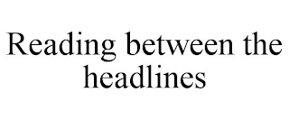 READING BETWEEN THE HEADLINES