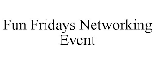 FUN FRIDAYS NETWORKING EVENT