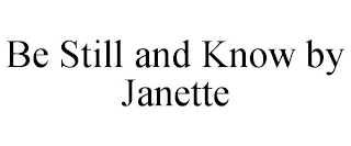 BE STILL AND KNOW BY JANETTE