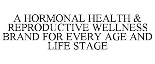 A HORMONAL HEALTH & REPRODUCTIVE WELLNESS BRAND FOR EVERY AGE AND LIFE STAGE