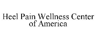 HEEL PAIN WELLNESS CENTER OF AMERICA