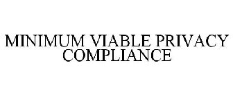 MINIMUM VIABLE PRIVACY COMPLIANCE