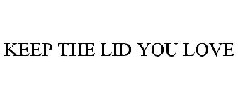 KEEP THE LID YOU LOVE