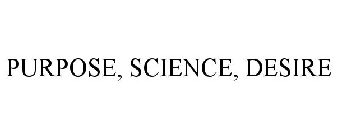 PURPOSE, SCIENCE, DESIRE