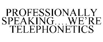 PROFESSIONALLY SPEAKING....WE'RE TELEPHONETICS