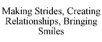 MAKING STRIDES, CREATING RELATIONSHIPS, BRINGING SMILES