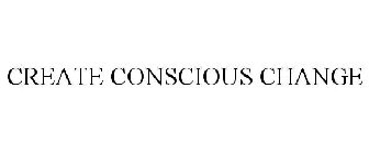 CREATE CONSCIOUS CHANGE