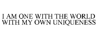 I AM ONE WITH THE WORLD WITH MY OWN UNIQUENESS