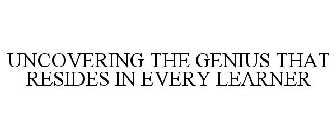 UNCOVERING THE GENIUS THAT RESIDES IN EVERY LEARNER